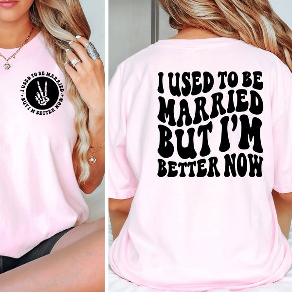 I Used to be Married But I'm Better Now, Divorce Shirt, Funny Divorce, Funny Divorce Gifts, Divorce Gift, Funny Divorce shirt friend divorce