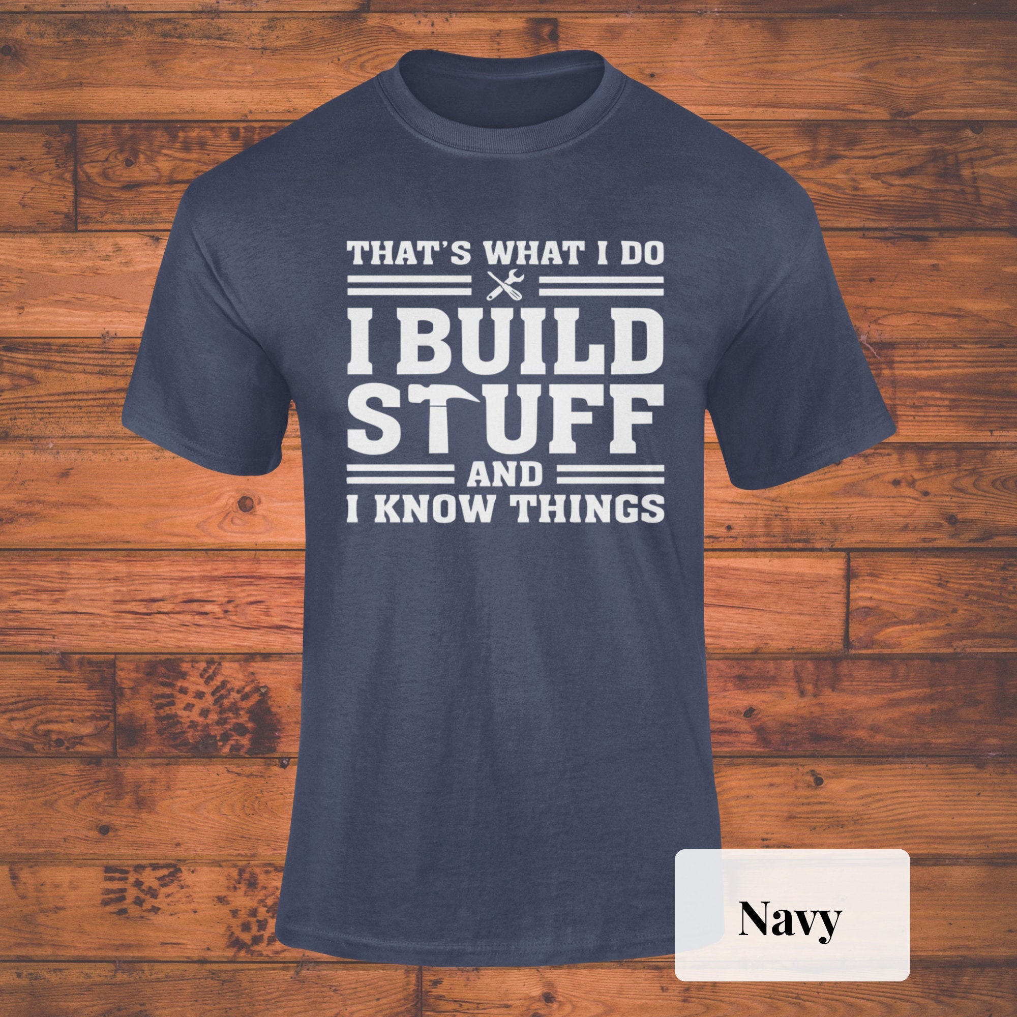 Dad Shirt I Build Stuff And I Know Things Gift for Him Funny Builder Shirt, Handyman Tee Carpenter T-Shirt Gift for Boyfriend, Brother Gift