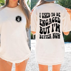 Funny Divorce T-Shirt: I Used To Be Engaged, But I&#39;m Better Now