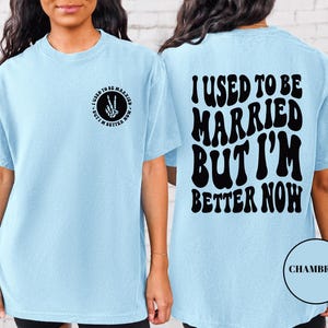 Funny Divorce T-Shirt: I Used to be Married, Better Now