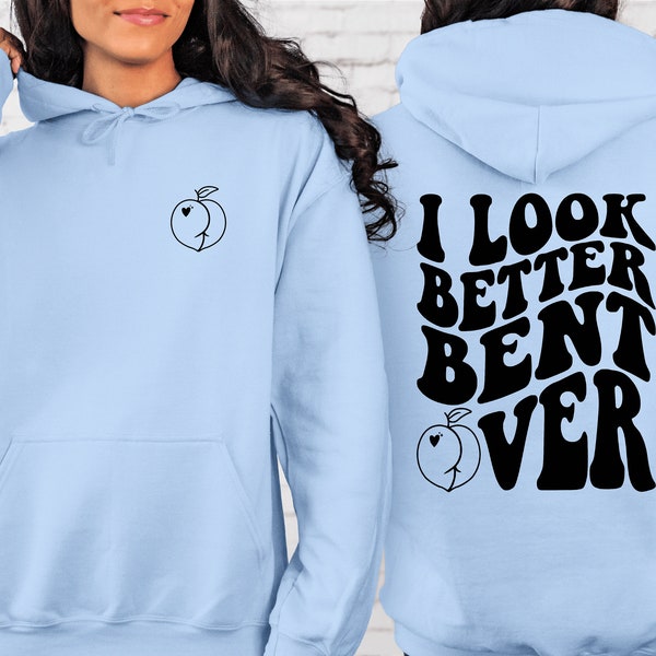 I look Better Bent Over Hoodie, I Look Better Bent Over Tee, Peach Booty Shirt, Peach Booty Hoodie, Tik Tok Hoodie, Trending Hoodie