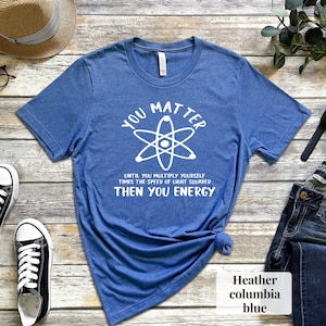 You Matter Science T-Shirt: Funny Teacher Scientist Nerdy Shirt
