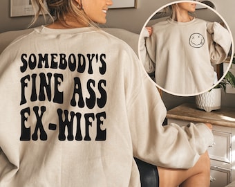 Somebodys Fine Ass Ex Wife Sweatshirt Someones Fine As Ex Wife Sweatshirt Divorce Party Gift Divorce Gift