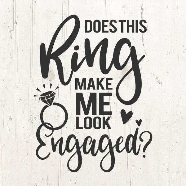 Does This Ring Make Me Look Engaged Svg B,ride Svg, Wedding Svg Files, Engaged Svg Files for Cricut Svg Files for Silhouette Cameo