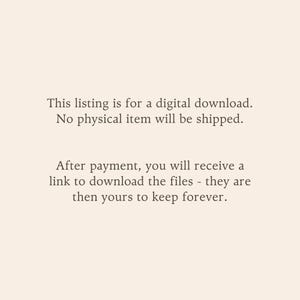 May include: A digital graphic with a light beige background and dark brown text that reads: This listing is for a digital download. No physical item will be shipped. After payment, you will receive a link to download the files - they are then yours to keep forever.