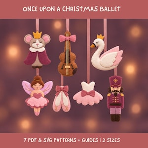 May include: A set of felt ornaments featuring a mouse, violin, swan, fairy, ballet slippers, tutu, and nutcracker, all suspended by ribbons. The text reads ONCE UPON A CHRISTMAS BALLET and 7 PDF & SVG PATTERNS + GUIDES | 2 SIZES.