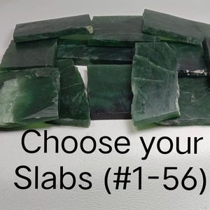 May include: A selection of dark green jade slabs. The slabs are of various sizes and shapes, displaying natural textures and patterns. The image includes the text "Choose your Slabs (#1-56)" in black.