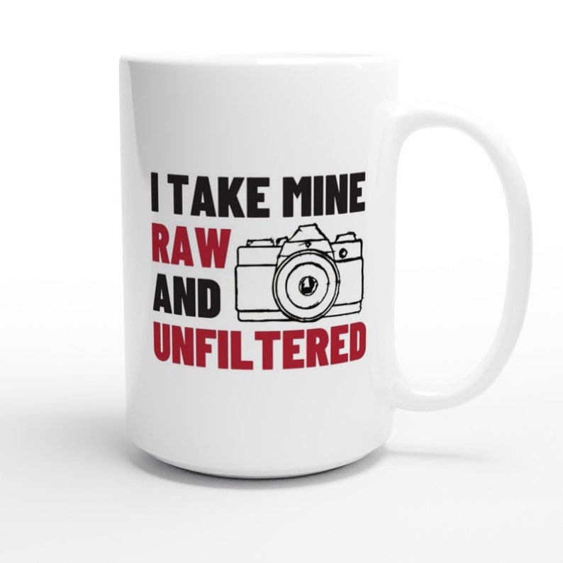 Raw and Unfiltered Mug Large Premium 15oz Mug Photography image 1