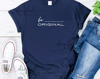 Be Original, SVG, PNG, shirt, digital download, decal