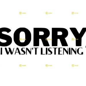 Sorry I Wasnt Listening digital image SVG PNG JPg Download print cut sublimate tshirt, mugs, sarcasm funny sayings signs hearing school