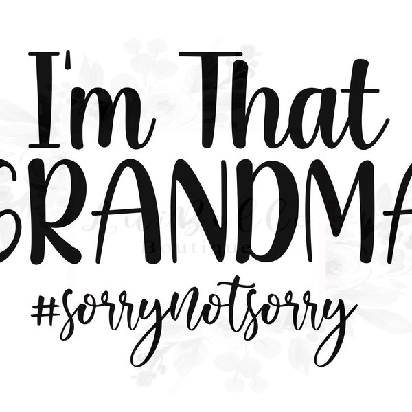 I'm that Grandma SVG, Funny Grandma Svg, I'm that Grandma Sorry not Sorry, SVG for Cricut and Silhouette, PNG image