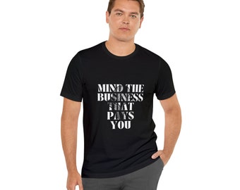 Mind The Business That Pays You - Unisex Jersey Short Sleeve Tee