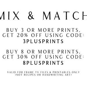 May include: Text graphic with the words "MIX & MATCH" in black text.  The text below reads "BUY 3 OR MORE PRINTS, GET 20% OFF USING CODE: 3PLUSPRINTS" and "BUY 8 OR MORE PRINTS, GET 30% OFF USING CODE: 8PLUSPRINTS".  The text at the bottom reads "VALID FOR FRAME TV FILES & PRINTABLES ONLY (NOT RECIPES OR HANDWRITING ART)"