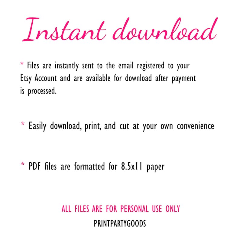 K&ouml;nnte beinhalten: Rosaer Text auf wei&szlig;em Hintergrund mit den Worten "Sofort-Download" oben. Der Text darunter erkl&auml;rt, dass die Dateien sofort an die E-Mail-Adresse gesendet werden, die bei Ihrem Etsy-Konto registriert ist, und nach der Zahlung zum Download bereitstehen. Der Text besagt auch, dass die Dateien einfach heruntergeladen, gedruckt und nach Belieben ausgeschnitten werden k&ouml;nnen. Der Text besagt auch, dass PDF-Dateien f&uuml;r A4-Papier formatiert sind. Der Text unten besagt "ALLE DATEIEN SIND NUR F&Uuml;R DEN PERS&Ouml;NLICHEN GEBRAUCH BESTIMMT" und "PRINTPARTYGOODS".