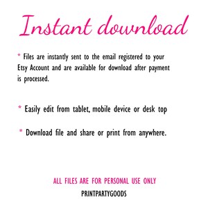 May include: A digital informational graphic with pink text reading Instant download. It states files are sent to the email registered to your Etsy Account after payment, are editable from tablet, mobile or desktop, and can be printed anywhere. ALL FILES ARE FOR PERSONAL USE ONLY. PRINTPARTYGOODS.