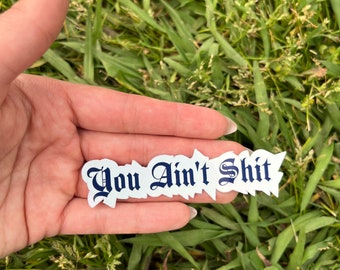 You ain’t shit sticker