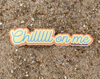 Chillll on me sticker