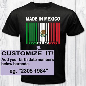 May include: Black t-shirt with a barcode design featuring the Mexican flag. The barcode has the text "MADE IN MEXICO" above it and the numbers "0293 5976" below it. The text "CUSTOMIZE IT! Add your birth date numbers below barcode. eg. "2305 1984"" is below the barcode.