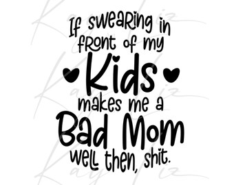 If Swearing in front of my kids makes me a Bad Mom SVG Cut Files for Cricut, Silhouette, Easy Cut, 6 file Instant Download