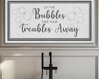 Let The Bubbles Take Your Troubles Away Bathroom Sign, Bathroom Wall Art, Bath Sign, Sign For Bathroom, Inspirational Signs, Wall Decor Home