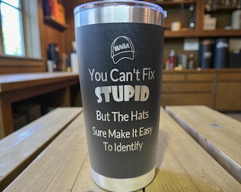 Funny Anti-MAGA Tumble  – “You Cant Fix Stupid” Engraved Stainless Steel Cup – Political Humor Travel Mug – Sarcastic Gift