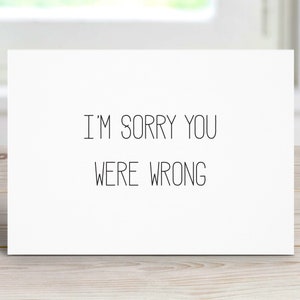 I'm Sorry You Were Wrong Card | Funny Rude Card | You Were Wrong Card | Funny Apology Card