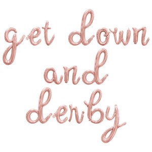 May include: Rose gold foil balloons spelling out the phrase "get down and derby".
