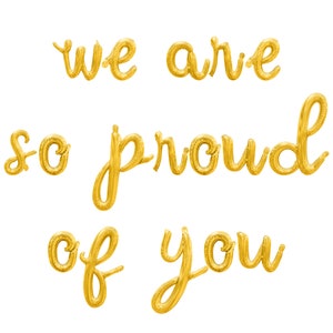 May include: Gold foil balloons spelling out the phrase "We are so proud of you".
