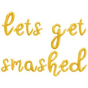 May include: Gold foil balloon letters spelling out "lets get smashed" in a cursive font. The balloons are inflated and have a shiny, metallic appearance, perfect for a party or celebration.