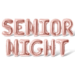 May include: Rose gold foil balloons spelling out "Senior Night".