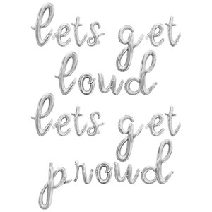 May include: Silver foil balloons spelling out "lets get loud" and "lets get proud" in a cursive font. The balloons are arranged in two rows, perfect for a party or celebration.