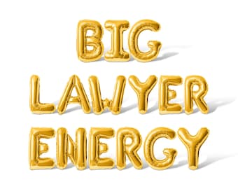 May include: Gold foil balloons spelling out the phrase "BIG LAWYER ENERGY".