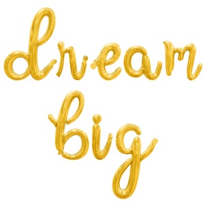 May include: Gold foil balloons spelling out the phrase "Dream Big".