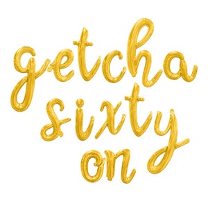 May include: Gold foil balloons spelling out "getcha sixty on" in a cursive font.