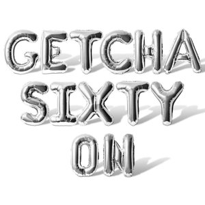 May include: Silver balloon letters spelling out "Getcha Sixty On".