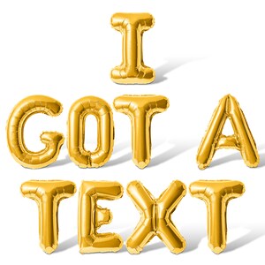 May include: Gold foil balloons spelling out the phrase "I got a text".