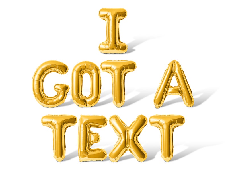 May include: Gold foil balloons spelling out the phrase "I got a text".