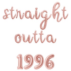 May include: Rose gold foil balloons spelling out "straight outta" and the year "1996". The balloons are arranged in a playful, celebratory style, perfect for a birthday or milestone event. The balloons are against a white background.