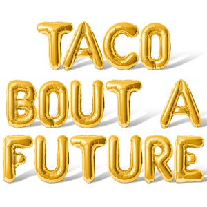 May include: Gold foil balloons spelling out the phrase "Taco Bout A Future".