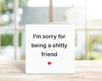 I'm sorry for being a shi*ty Friend Card - Adult Humour - Sorry Card - Belated Birthday Card - Apology Card - Swearing Card - 65