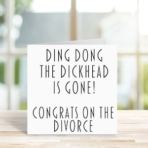 May include: A white card with black text that reads "Ding Dong the Dickhead is Gone! Congrats on the Divorce."