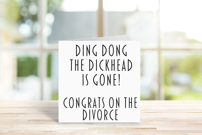 May include: A white card with black text that reads "Ding Dong the Dickhead is Gone! Congrats on the Divorce."