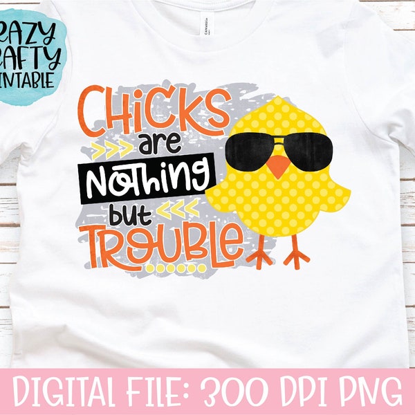 Chicks Are Nothing But Trouble PNG, Easter Printable, Sublimation File, Funny Design, Spring Clip Art, Toddler Boy Saying, Transfer Download