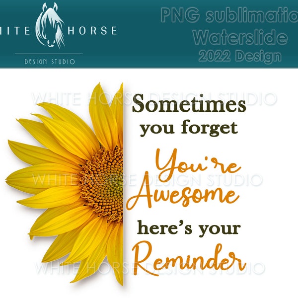Sunflower - Sometimes you forget You're Awesome... - PNG SUBLIMATION / WATERSLIDE Design Element