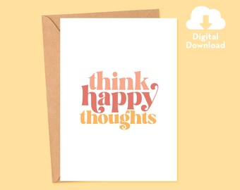 Think Happy Thoughts • Printable Card • Digital Download