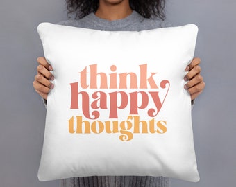 Think Happy Thoughts Throw Pillow