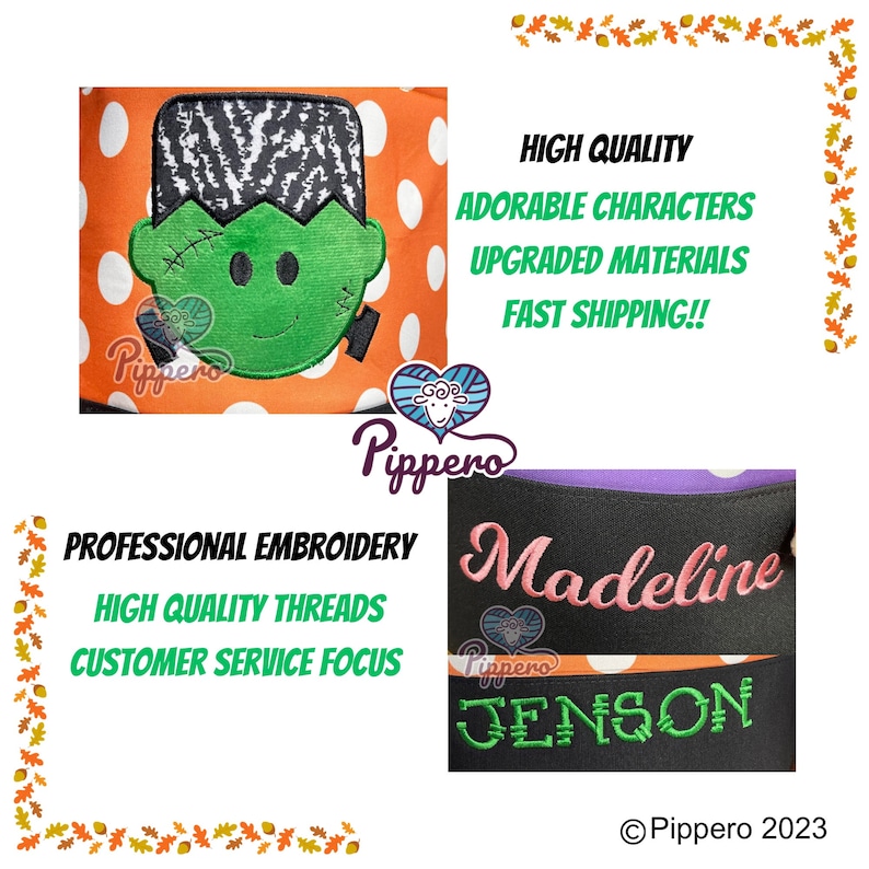 May include: Green Frankenstein monster embroidery design with a white and black striped pattern on the head. The design is on a orange and white polka dot fabric. The text "Pippero" is in the lower left corner. The text "HIGH QUALITY", "ADORABLE CHARACTERS", "UPGRADED MATERIALS", and "FAST SHIPPING!!" is in the upper right corner. The text "PROFESSIONAL EMBROIDERY", "HIGH QUALITY THREADS", and "CUSTOMER SERVICE FOCUS" is in the lower left corner. The text "Pippero" is in the lower left corner. The text "Madeline" is in pink and the text "JENSON" is in green on a black fabric with a purple border. The text "Pippero 2023" is in the lower right corner.