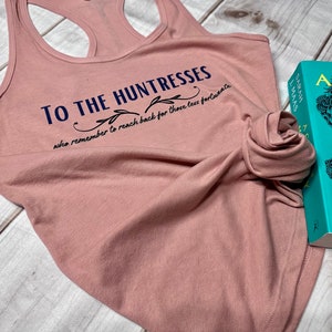 Licensed Acotar Tank, to the Huntresses shirt, Feyre Archeron, ACOTAR shirt, Sarah J Maas, High lady, cursebreaker, to the stars who listen
