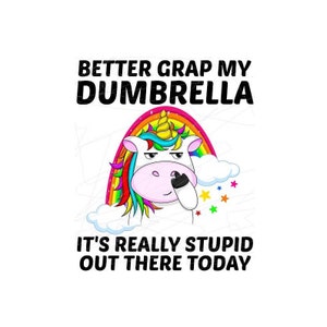 May include: A cartoon unicorn with a rainbow mane and a grumpy expression, holding a black and white object. Text reads "BETTER GRAB MY DUMBRELLA. IT'S REALLY STUPID OUT THERE TODAY."