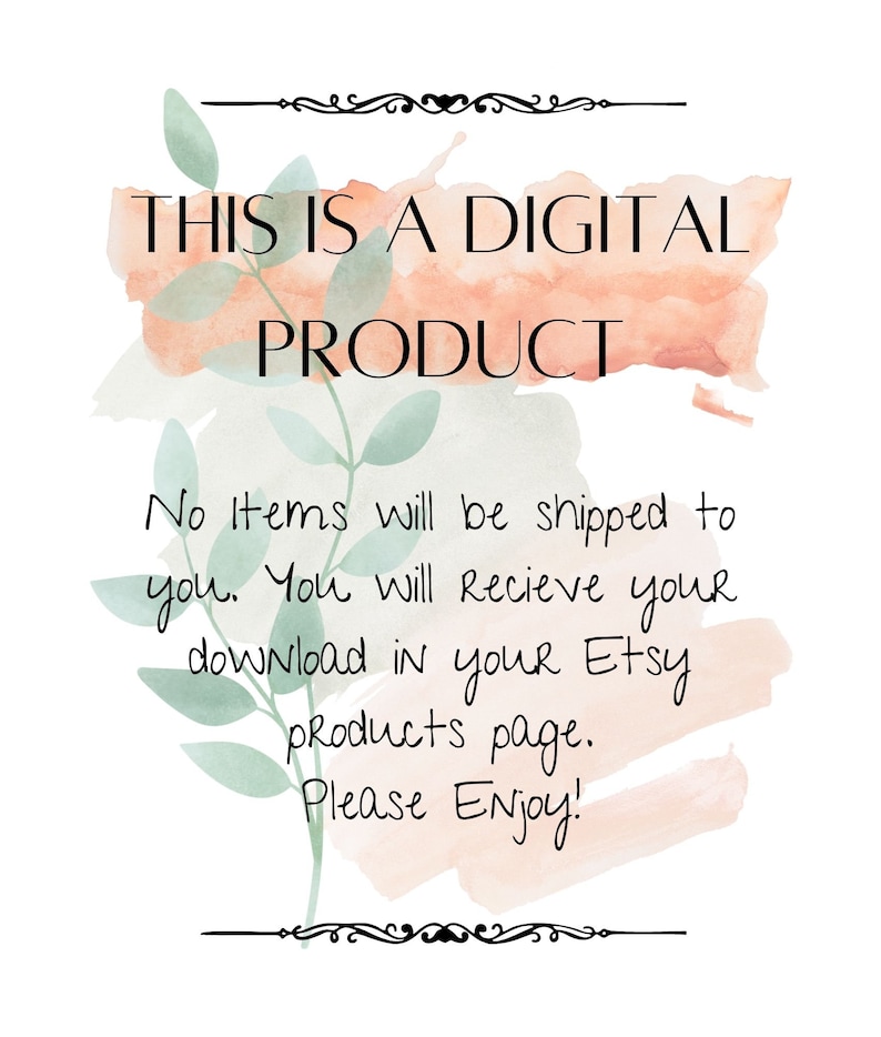 May include: A digital product announcement with a watercolor background and green leaves. The text reads: "THIS IS A DIGITAL PRODUCT No Items will be shipped to you. You will receive your download in your Etsy products page. Please Enjoy!"